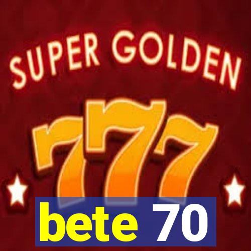 bete 70